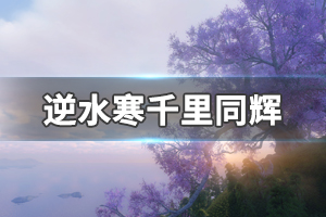 《逆水寒》千里同辉奇遇怎么完成？千里同辉攻略分享