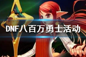 《DNF》八百万勇士活动奖励有哪些 八百万勇士活动奖励一览