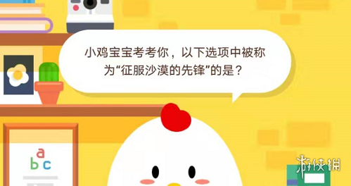 小鸡宝宝考考你,以下选项中被称为“征服沙漠的先锋”的是?12月13日蚂蚁庄园今日答案 1