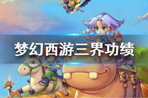 《梦幻西游》三界功绩怎么获得 三界功绩玩法教学一览