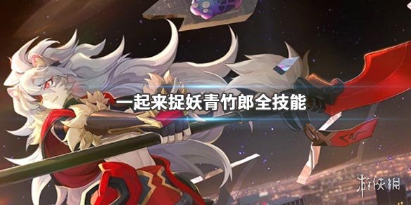 《一起来捉妖》青竹郎全技能介绍 青竹郎技能连招技巧 1