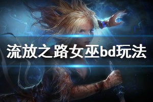 《流放之路》bd女巫怎么玩 女巫bd玩法一览