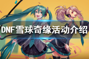 《DNF》雪球奇缘活动介绍 雪球奇缘怎么玩