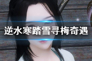 《逆水寒》踏雪寻梅奇遇有哪些 踏雪寻梅奇遇一览