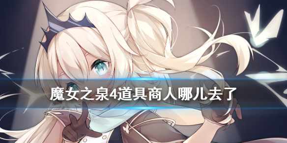 《魔女之泉4》商人在哪里 商人不见了怎么办 1