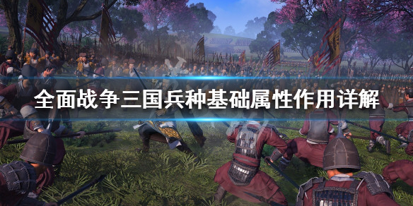 《全面战争三国》兵种特殊属性介绍 兵种基础属性作用详解 1