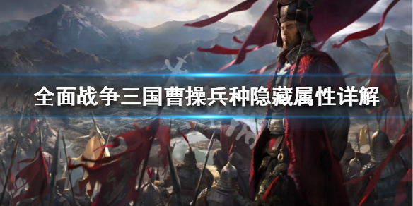 《全面战争三国》曹操兵种属性介绍 曹操兵种隐藏属性详解 1