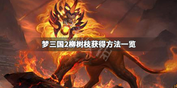 《梦三国2》柳树枝怎么获得 柳树枝获得方法一览 1