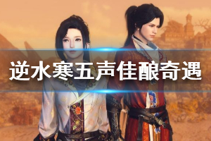 《逆水寒》五声佳酿怎么做 五声佳酿奇遇完成方法一览