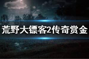 《荒野大镖客2》传奇赏金怎么刷 传奇赏金打法技巧分享