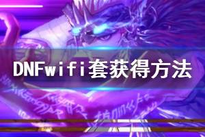 《DNF》wifi套是什么 wifi套获得方法一览
