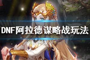 《DNF》阿拉德谋略战怎么玩 阿拉德谋略战玩法分享