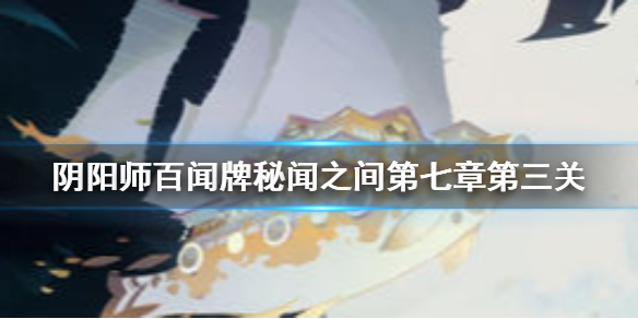 《阴阳师百闻牌》第七章第三关攻略 秘闻7-3通关攻略 1