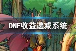 《DNF》收益递减系统是什么 收益递减系统介绍一览