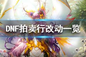 《DNF》拍卖行有什么改动 拍卖行改动一览