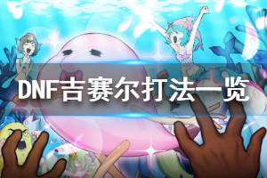 《DNF》吉赛尔怎么打 吉赛尔打法一览