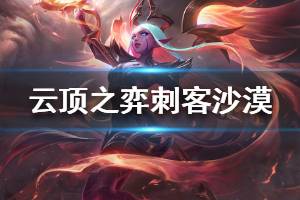 《云顶之弈》刺客沙漠阵容怎么搭配 刺客沙漠运营思路详解