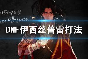 《DNF》伊西丝普雷怎么打 伊西丝普雷打法技巧一览