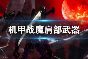 《机甲战魔》肩部好用武器推荐 恶魔X机甲什么肩部武器好用