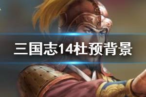 《三国志14》杜预背景是什么 杜预亲密武将背景一览