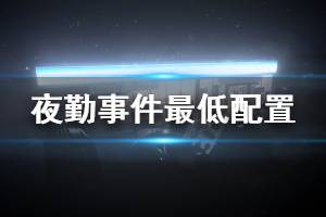 《夜勤事件》配置要求高吗 游戏最低配置要求一览